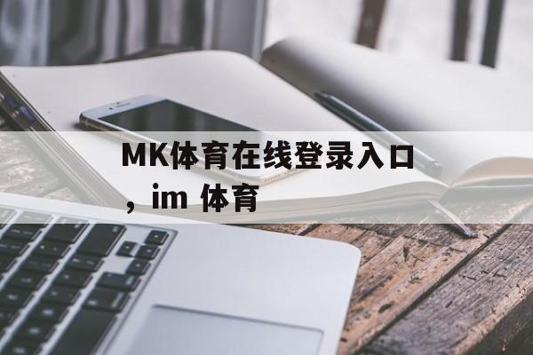 MK体育在线登录入口，im 体育